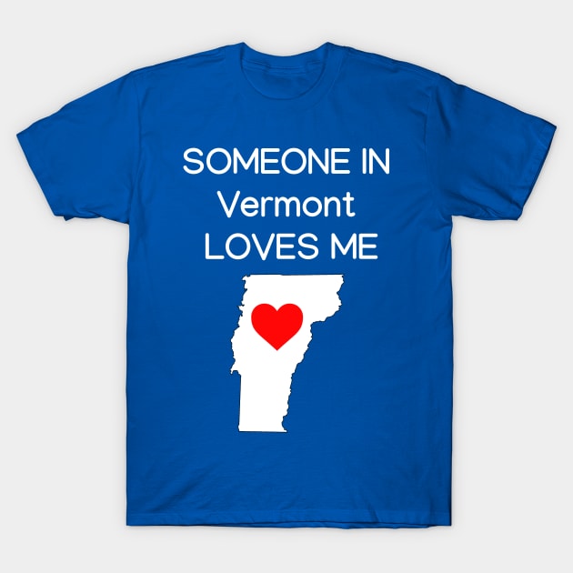 Someone in Vermont Loves Me T-Shirt by HerbalBlue